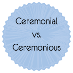 Difference Between Ceremonial and Ceremonious